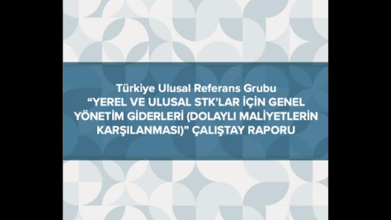 Türkiye: Ulusal Referans Grubu “Yerel ve Ulusal STK'lar için Genel Yönetim Giderleri (Dolaylı Maliyetlerin Karşılanması)” Çalıştay Raporu